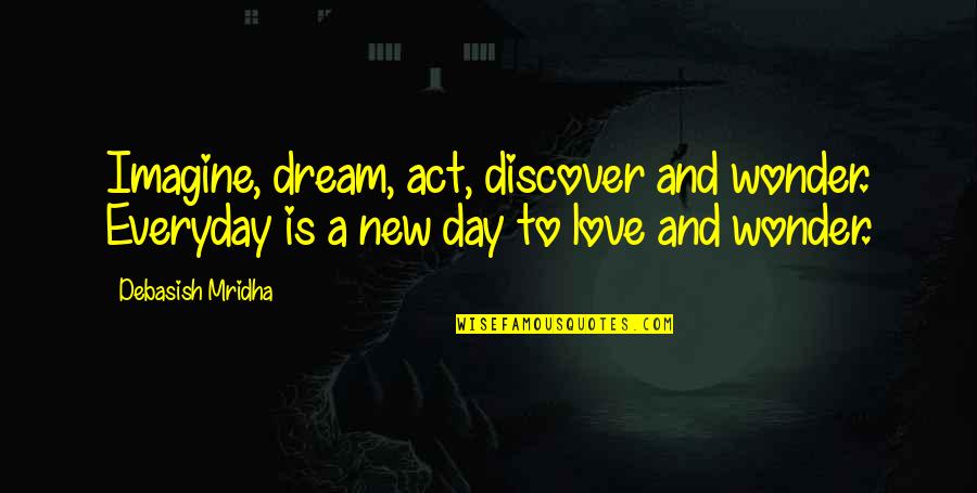 Dream Act Quotes By Debasish Mridha: Imagine, dream, act, discover and wonder. Everyday is