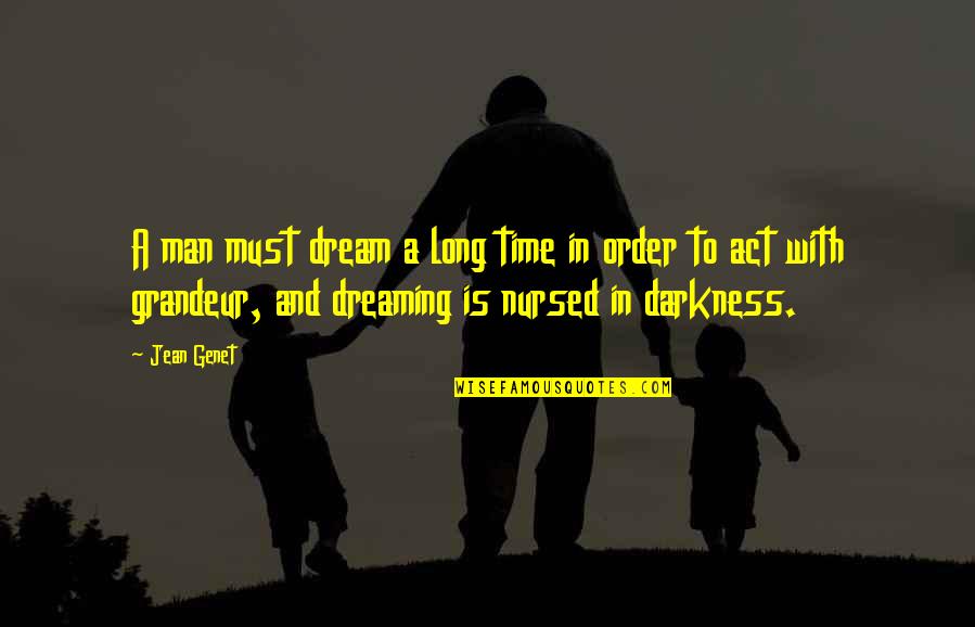 Dream Act Quotes By Jean Genet: A man must dream a long time in