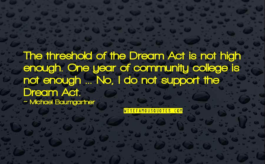 Dream Act Quotes By Michael Baumgartner: The threshold of the Dream Act is not