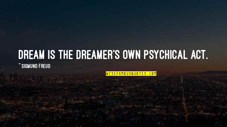 Dream Act Quotes By Sigmund Freud: dream is the dreamer's own psychical act.