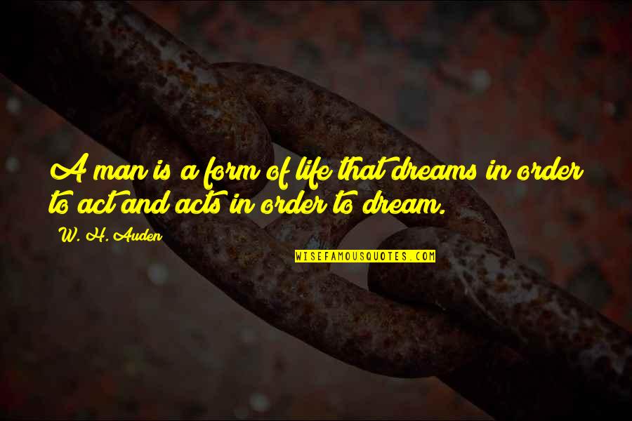 Dream Act Quotes By W. H. Auden: A man is a form of life that