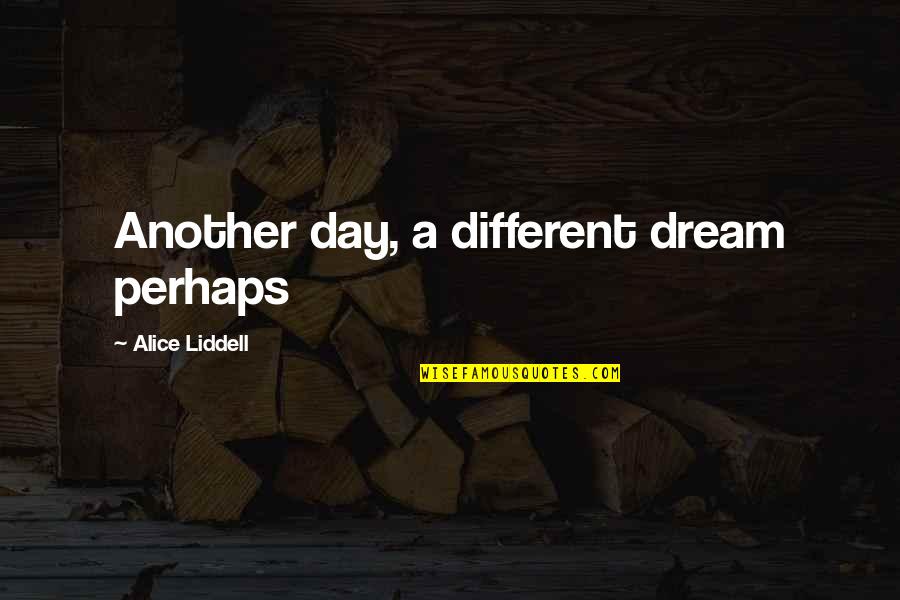 Dream All Day Quotes By Alice Liddell: Another day, a different dream perhaps