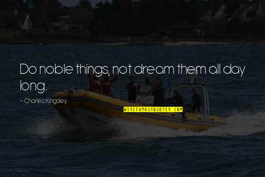 Dream All Day Quotes By Charles Kingsley: Do noble things, not dream them all day