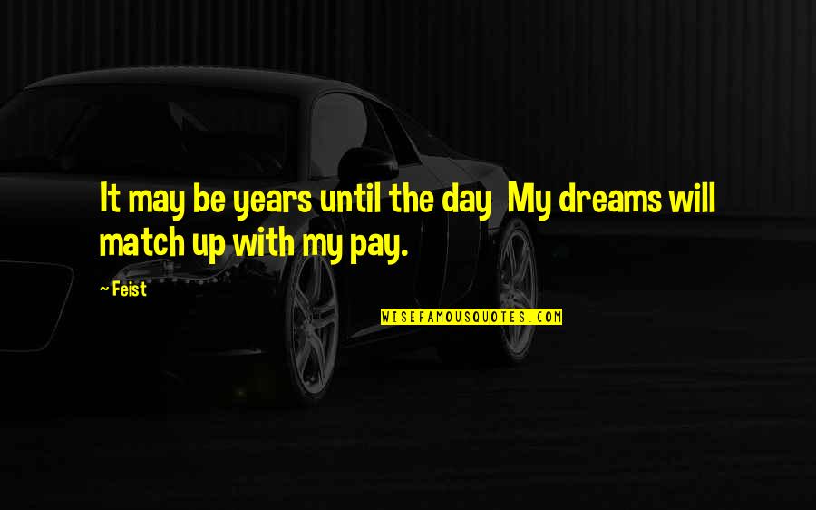 Dream All Day Quotes By Feist: It may be years until the day My