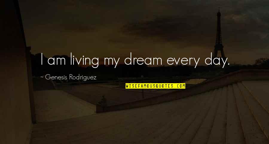 Dream All Day Quotes By Genesis Rodriguez: I am living my dream every day.