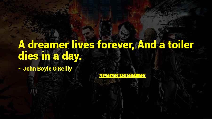 Dream All Day Quotes By John Boyle O'Reilly: A dreamer lives forever, And a toiler dies