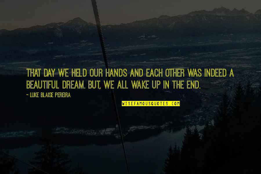 Dream All Day Quotes By Luke Blaise Pereira: That day we held our hands and each