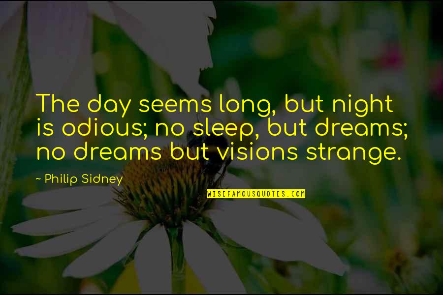 Dream All Day Quotes By Philip Sidney: The day seems long, but night is odious;