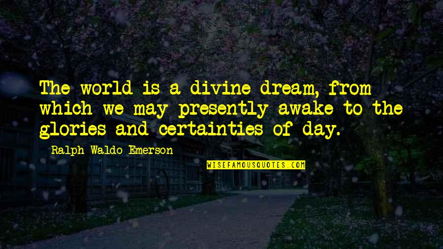 Dream All Day Quotes By Ralph Waldo Emerson: The world is a divine dream, from which