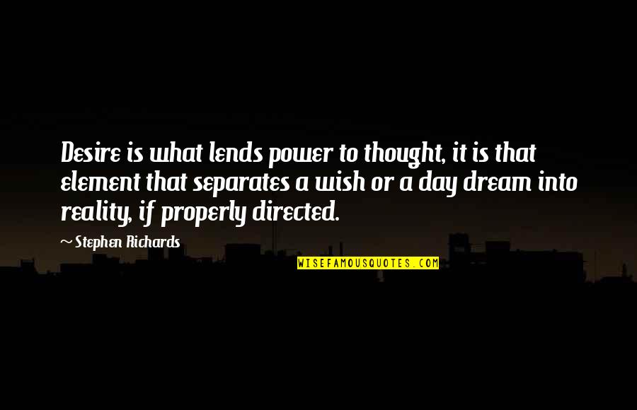 Dream All Day Quotes By Stephen Richards: Desire is what lends power to thought, it