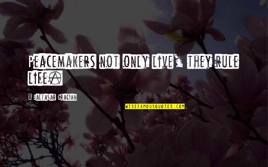 Dream Analysis Quotes By Baltasar Gracian: Peacemakers not only live, they rule life.