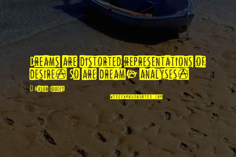 Dream Analysis Quotes By Mason Cooley: Dreams are distorted representations of desire. So are