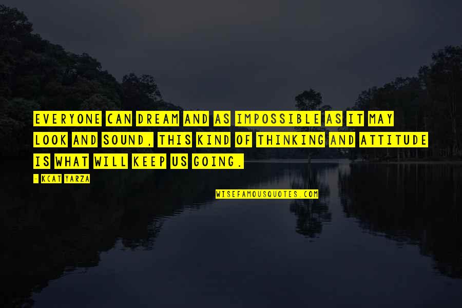 Dream And Attitude Quotes By Kcat Yarza: Everyone can dream and as impossible as it Dream And Attitude Quotes By Kcat Yarza: Everyone can dream and as impossible as it