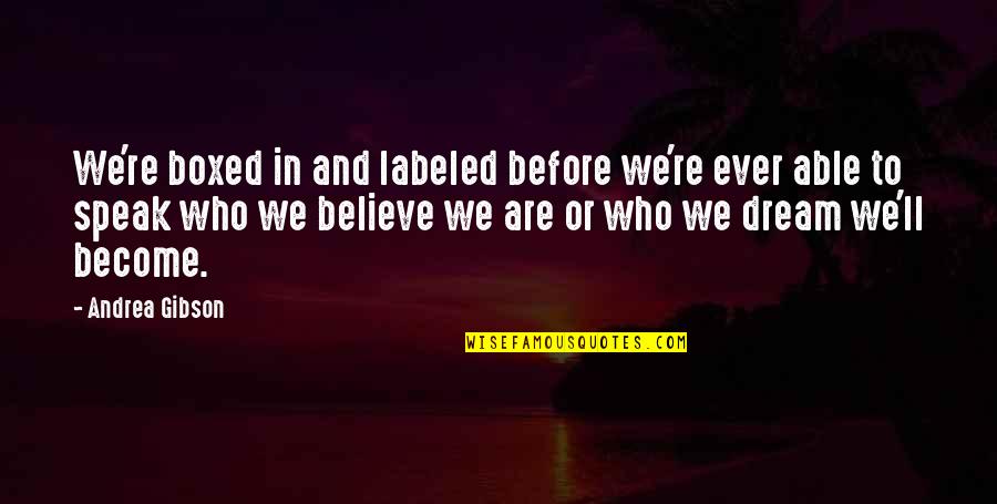 Dream And Believe Quotes By Andrea Gibson: We're boxed in and labeled before we're ever