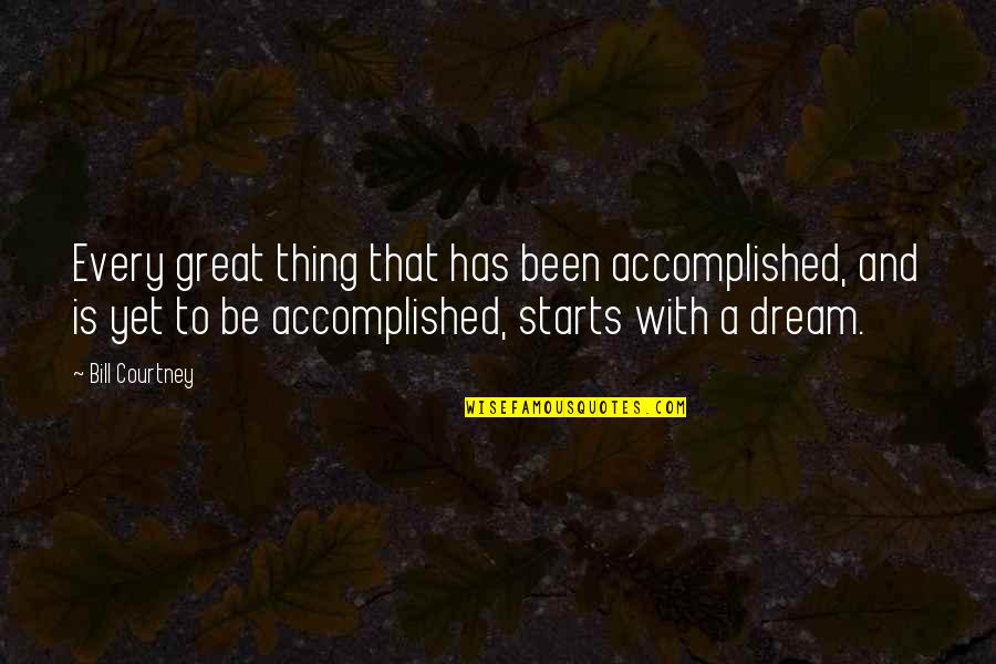 Dream And Believe Quotes By Bill Courtney: Every great thing that has been accomplished, and