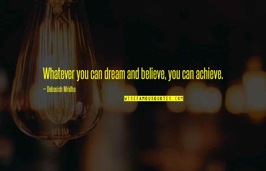 Dream And Believe Quotes By Debasish Mridha: Whatever you can dream and believe, you can
