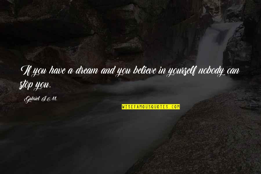 Dream And Believe Quotes By Gabriel J.M.: If you have a dream and you believe