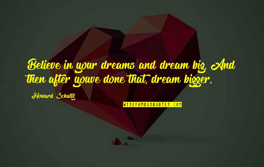 Dream And Believe Quotes By Howard Schultz: Believe in your dreams and dream big. And