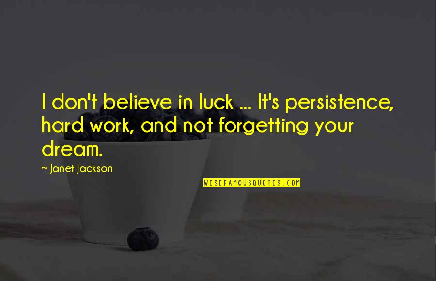 Dream And Believe Quotes By Janet Jackson: I don't believe in luck ... It's persistence,