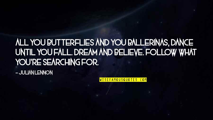 Dream And Believe Quotes By Julian Lennon: All you butterflies and you ballerinas, dance until