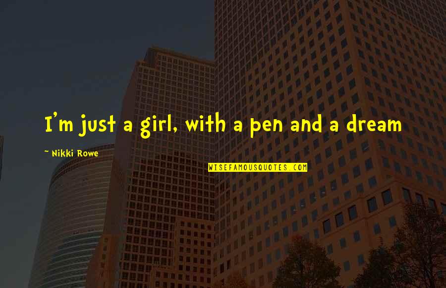 Dream And Believe Quotes By Nikki Rowe: I'm just a girl, with a pen and