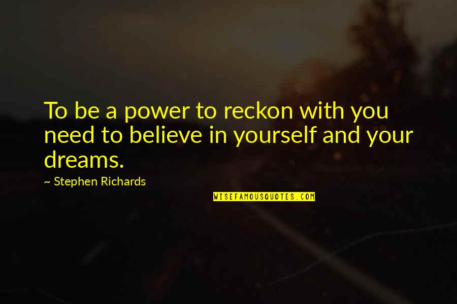 Dream And Believe Quotes By Stephen Richards: To be a power to reckon with you