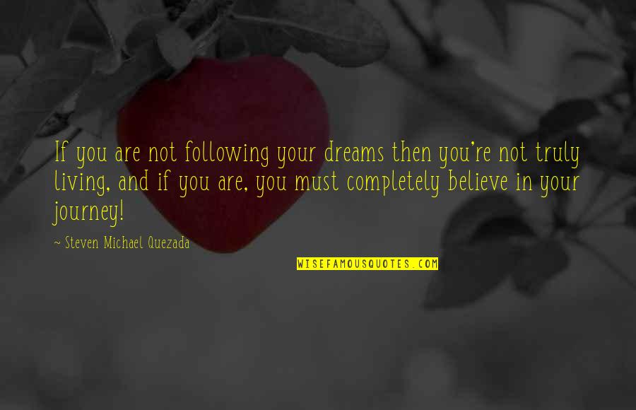 Dream And Believe Quotes By Steven Michael Quezada: If you are not following your dreams then