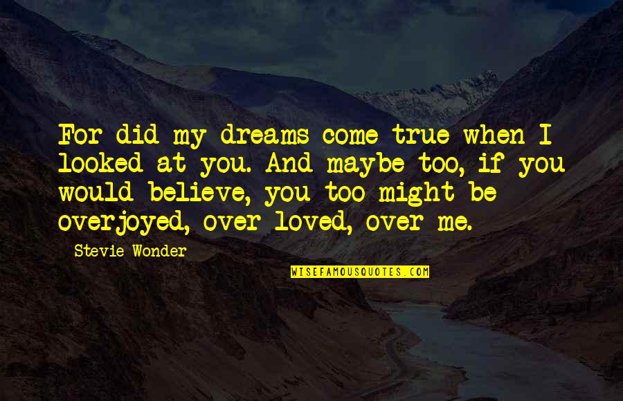 Dream And Believe Quotes By Stevie Wonder: For did my dreams come true when I