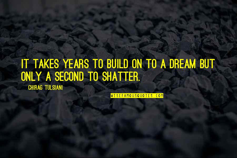 Dream And Build Quotes By Chirag Tulsiani: It takes years to build on to a Dream And Build Quotes By Chirag Tulsiani: It takes years to build on to a