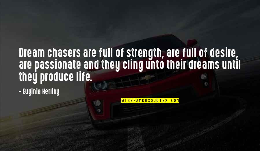 Dream And Desire Quotes By Euginia Herlihy: Dream chasers are full of strength, are full