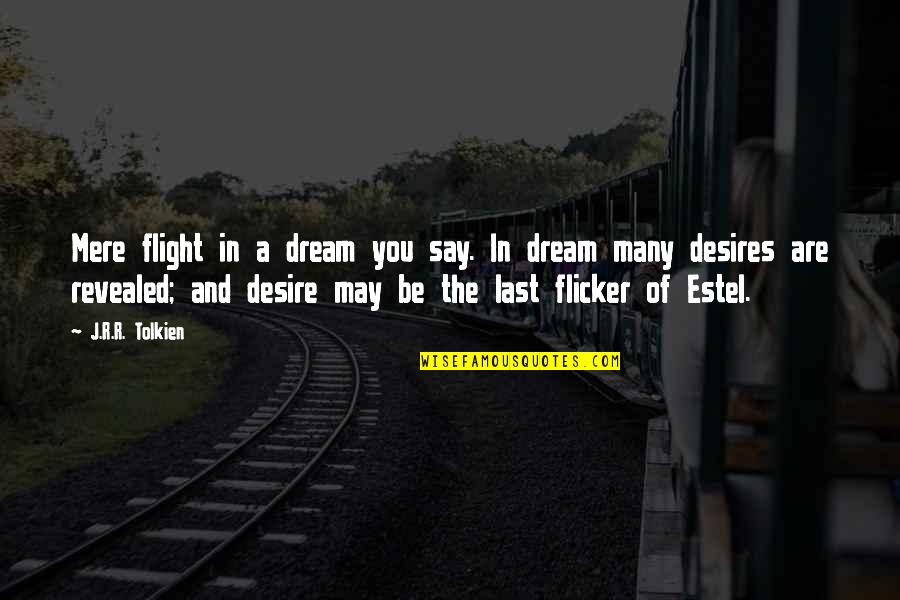 Dream And Desire Quotes By J.R.R. Tolkien: Mere flight in a dream you say. In