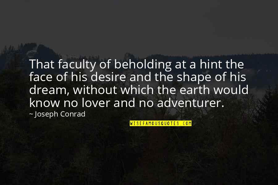 Dream And Desire Quotes By Joseph Conrad: That faculty of beholding at a hint the Dream And Desire Quotes By Joseph Conrad: That faculty of beholding at a hint the