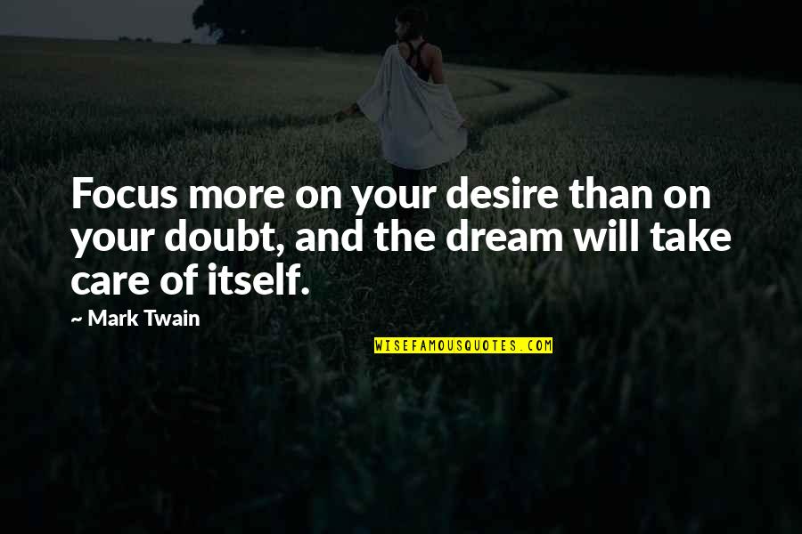 Dream And Desire Quotes By Mark Twain: Focus more on your desire than on your