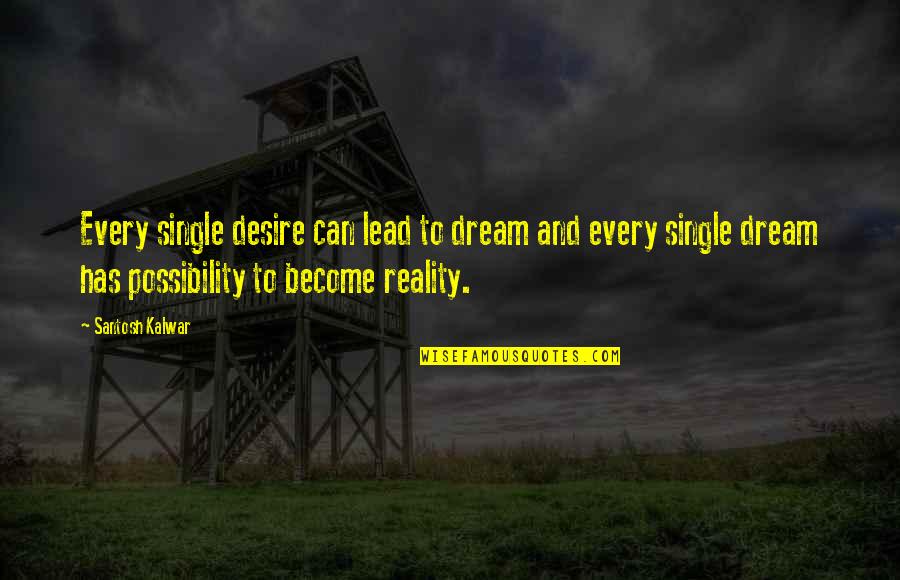 Dream And Desire Quotes By Santosh Kalwar: Every single desire can lead to dream and