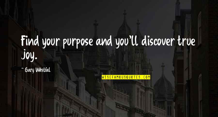Dream And Discover Quotes By Gary Westfal: Find your purpose and you'll discover true joy. Dream And Discover Quotes By Gary Westfal: Find your purpose and you'll discover true joy.