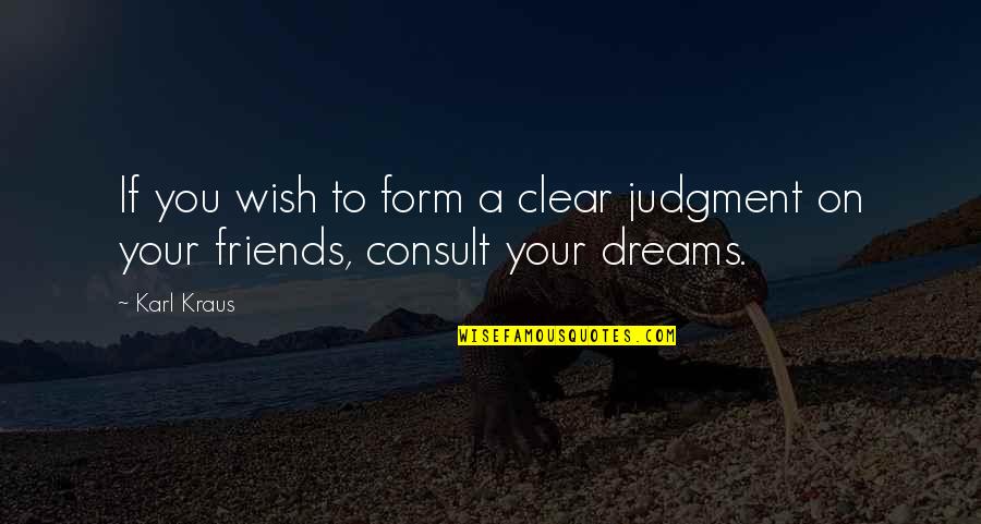Dream And Friendship Quotes By Karl Kraus: If you wish to form a clear judgment