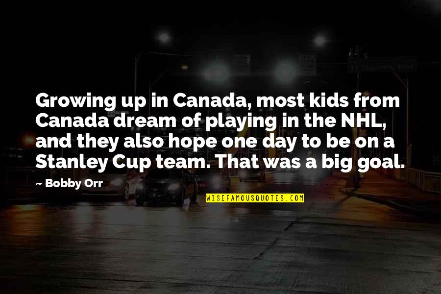 Dream And Hope Quotes By Bobby Orr: Growing up in Canada, most kids from Canada