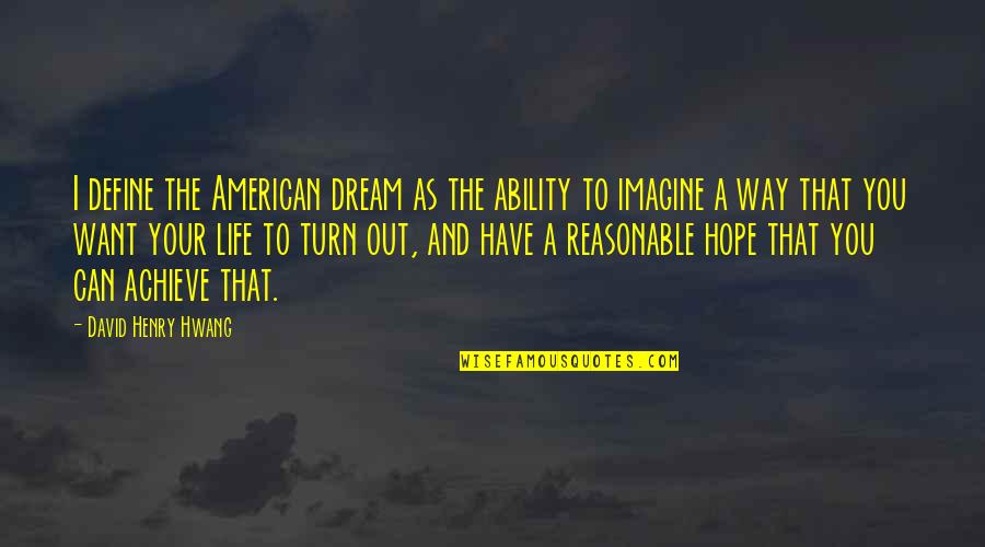 Dream And Hope Quotes By David Henry Hwang: I define the American dream as the ability Dream And Hope Quotes By David Henry Hwang: I define the American dream as the ability