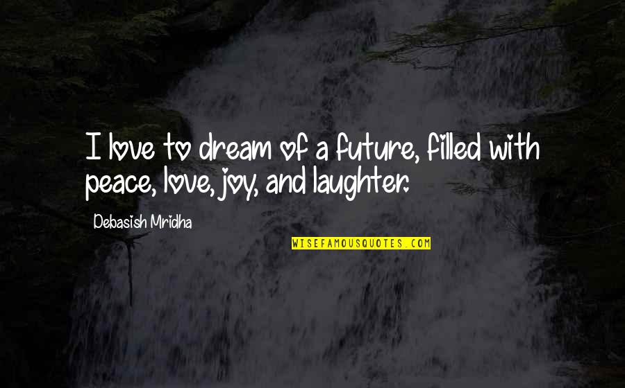 Dream And Hope Quotes By Debasish Mridha: I love to dream of a future, filled