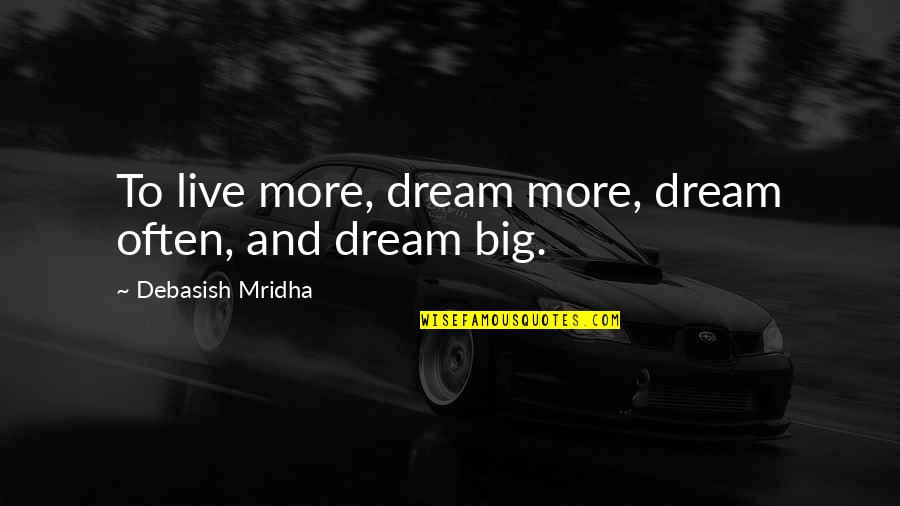 Dream And Hope Quotes By Debasish Mridha: To live more, dream more, dream often, and