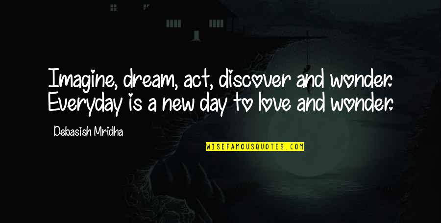 Dream And Hope Quotes By Debasish Mridha: Imagine, dream, act, discover and wonder. Everyday is
