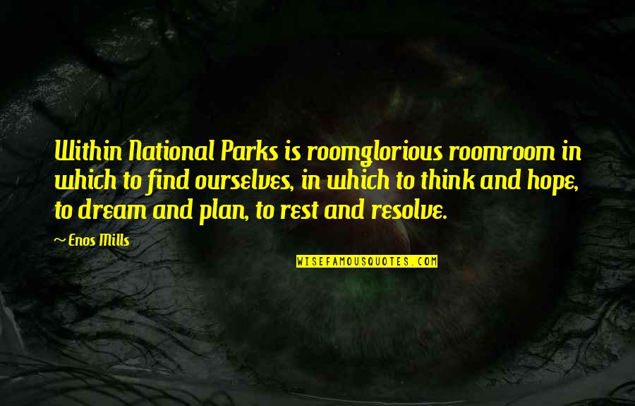 Dream And Hope Quotes By Enos Mills: Within National Parks is roomglorious roomroom in which