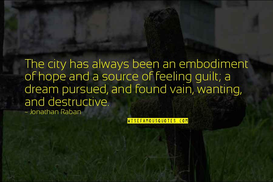 Dream And Hope Quotes By Jonathan Raban: The city has always been an embodiment of