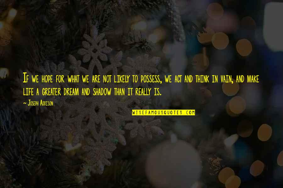 Dream And Hope Quotes By Joseph Addison: If we hope for what we are not Dream And Hope Quotes By Joseph Addison: If we hope for what we are not