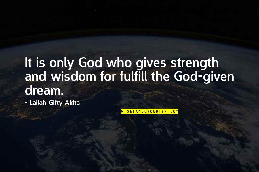 Dream And Hope Quotes By Lailah Gifty Akita: It is only God who gives strength and