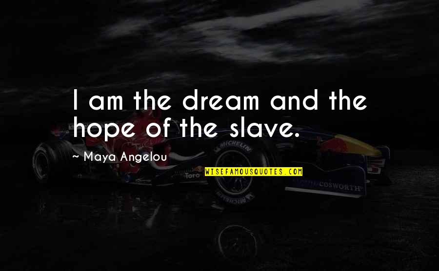 Dream And Hope Quotes By Maya Angelou: I am the dream and the hope of