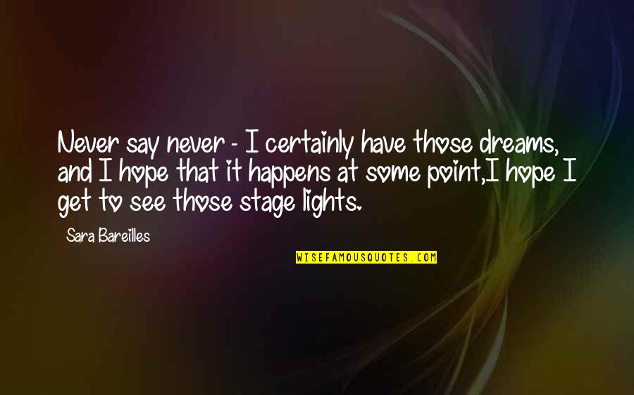 Dream And Hope Quotes By Sara Bareilles: Never say never - I certainly have those