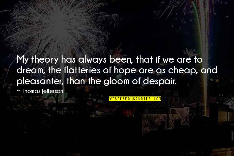 Dream And Hope Quotes By Thomas Jefferson: My theory has always been, that if we