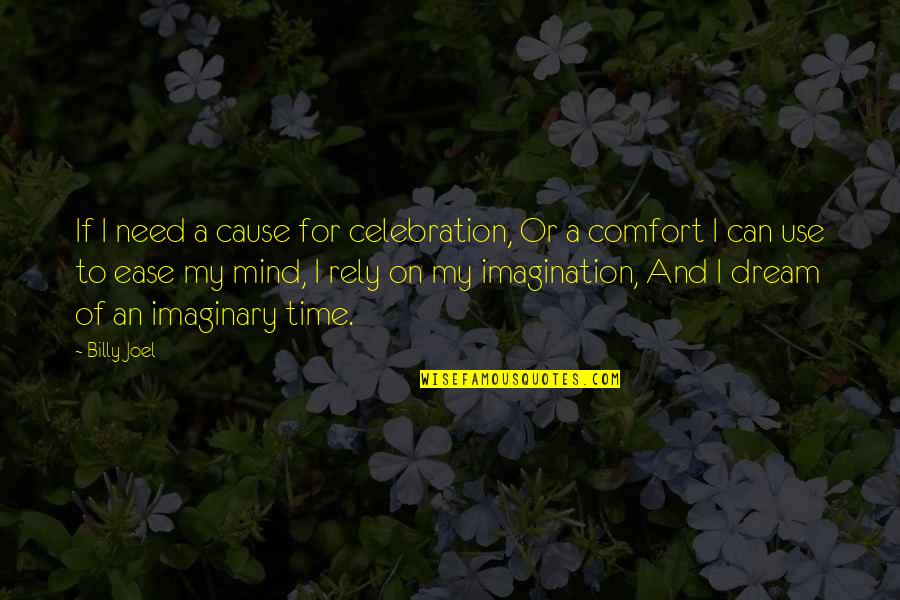 Dream And Imagination Quotes By Billy Joel: If I need a cause for celebration, Or Dream And Imagination Quotes By Billy Joel: If I need a cause for celebration, Or