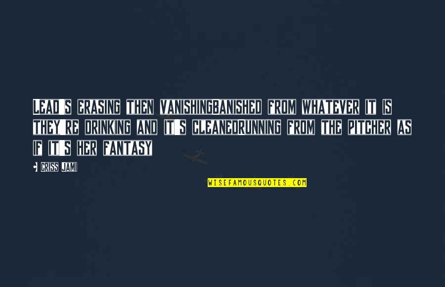 Dream And Imagination Quotes By Criss Jami: Lead's erasing then vanishingBanished from whatever it is Dream And Imagination Quotes By Criss Jami: Lead's erasing then vanishingBanished from whatever it is